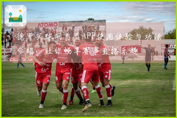 德甲买球网首页APP使用体验与功能介绍,让你畅享赛事直播乐趣